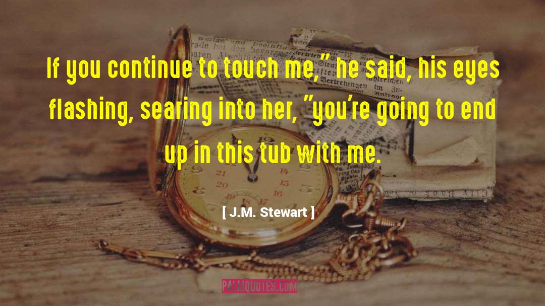 J.M. Stewart Quotes: If you continue to touch