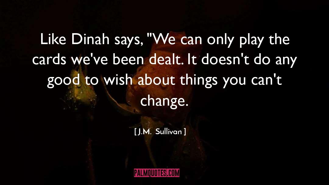 J.M.  Sullivan Quotes: Like Dinah says, 