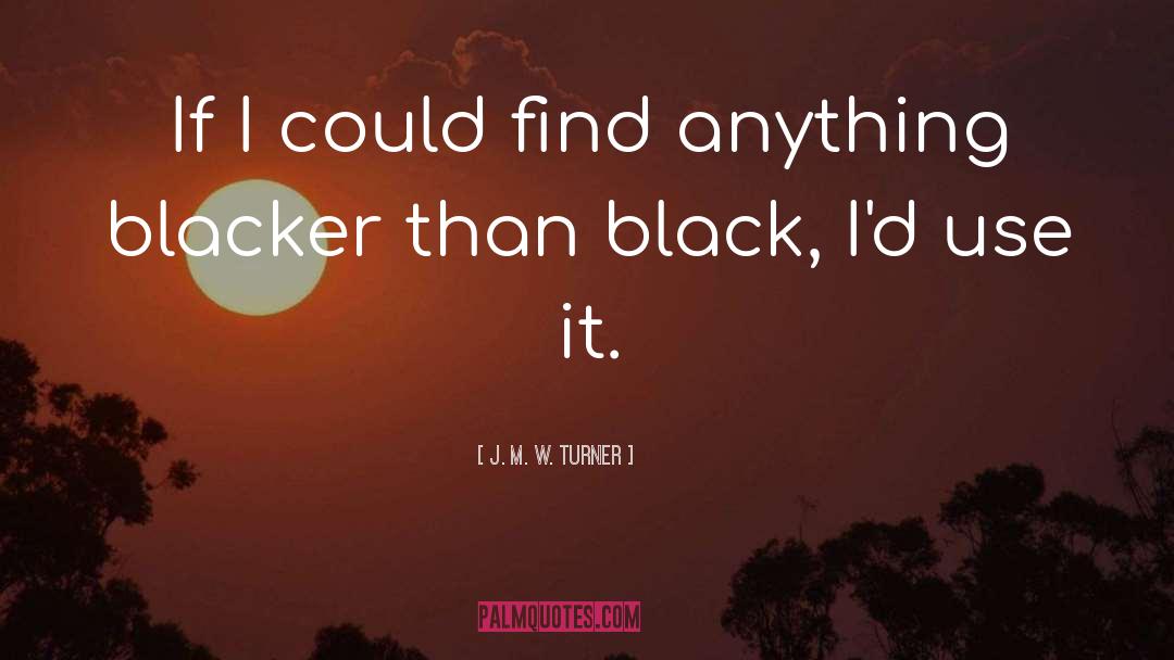 J. M. W. Turner Quotes: If I could find anything