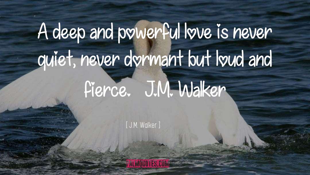 J.M. Walker Quotes: A deep and powerful love