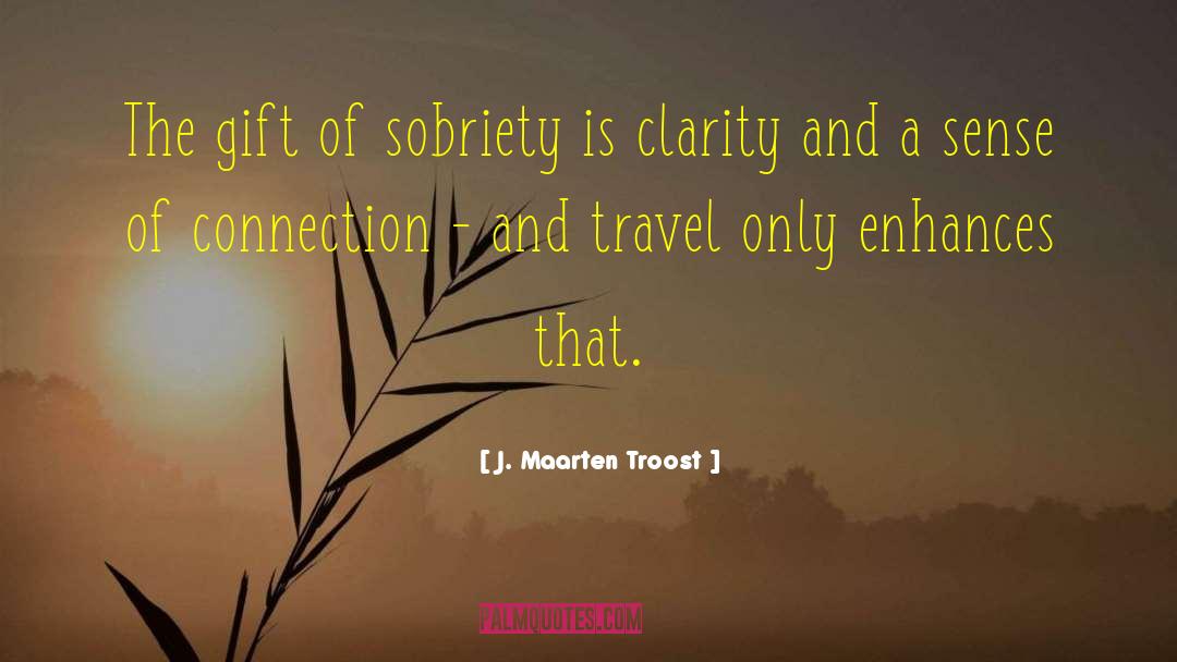 J. Maarten Troost Quotes: The gift of sobriety is