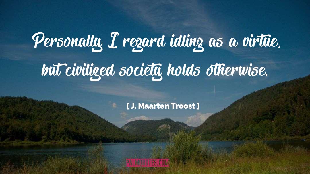 J. Maarten Troost Quotes: Personally I regard idling as