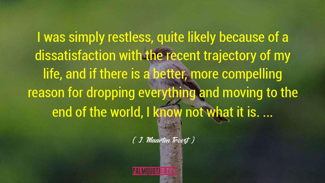 J. Maarten Troost Quotes: I was simply restless, quite