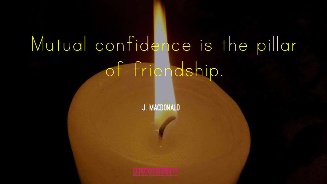 J. MacDonald Quotes: Mutual confidence is the pillar