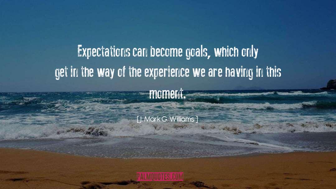 J. Mark G. Williams Quotes: Expecta­tions can become goals, which