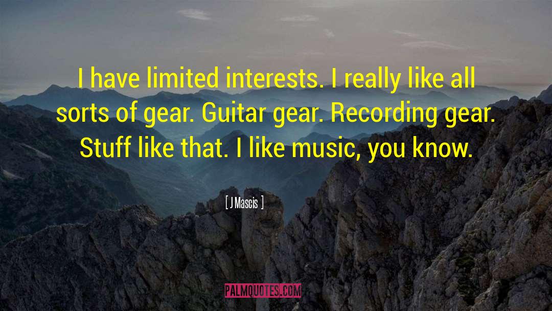 J Mascis Quotes: I have limited interests. I
