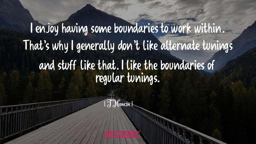 J Mascis Quotes: I enjoy having some boundaries