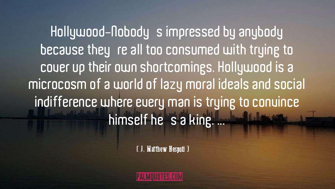 J. Matthew Nespoli Quotes: Hollywood-Nobody's impressed by anybody because