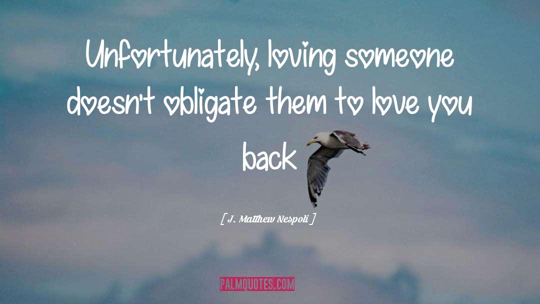 J. Matthew Nespoli Quotes: Unfortunately, loving someone doesn't obligate