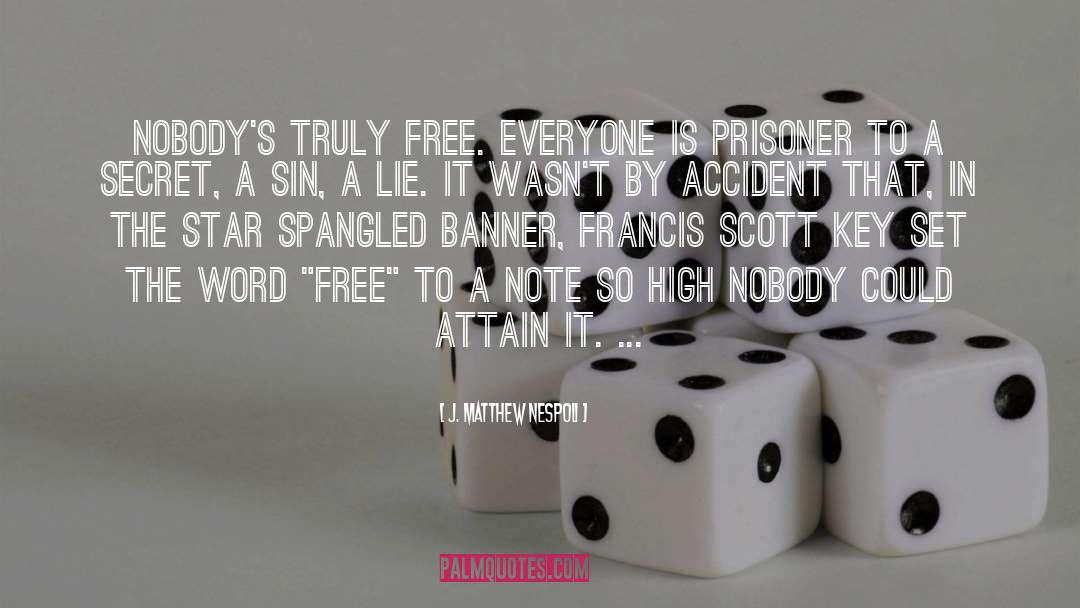 J. Matthew Nespoli Quotes: Nobody's truly free. Everyone is