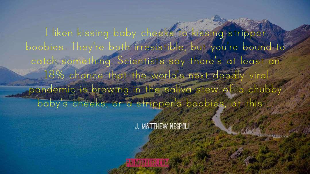 J. Matthew Nespoli Quotes: I liken kissing baby cheeks