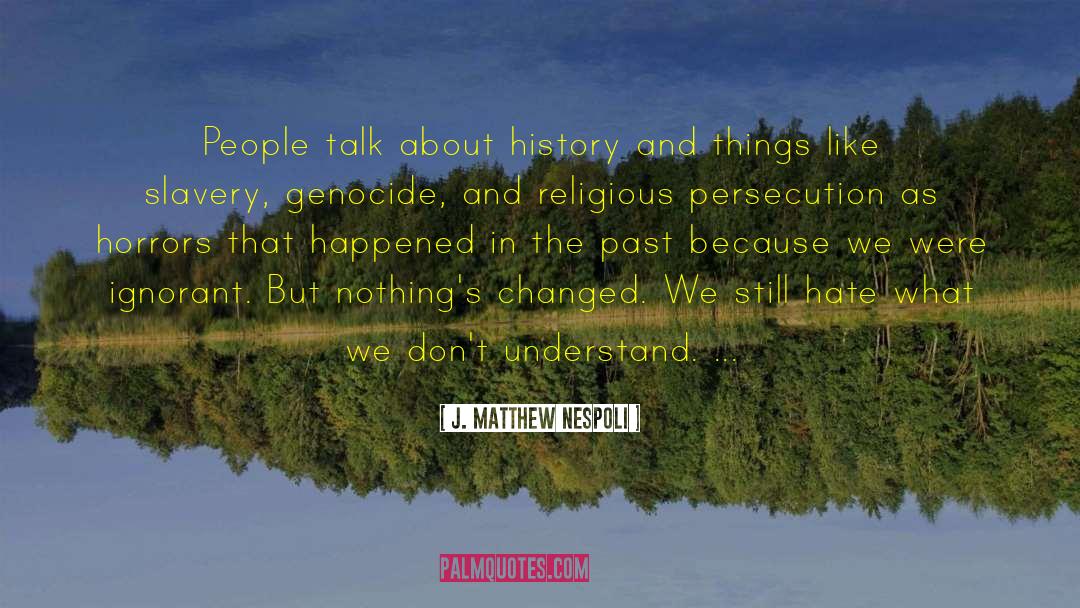 J. Matthew Nespoli Quotes: People talk about history and