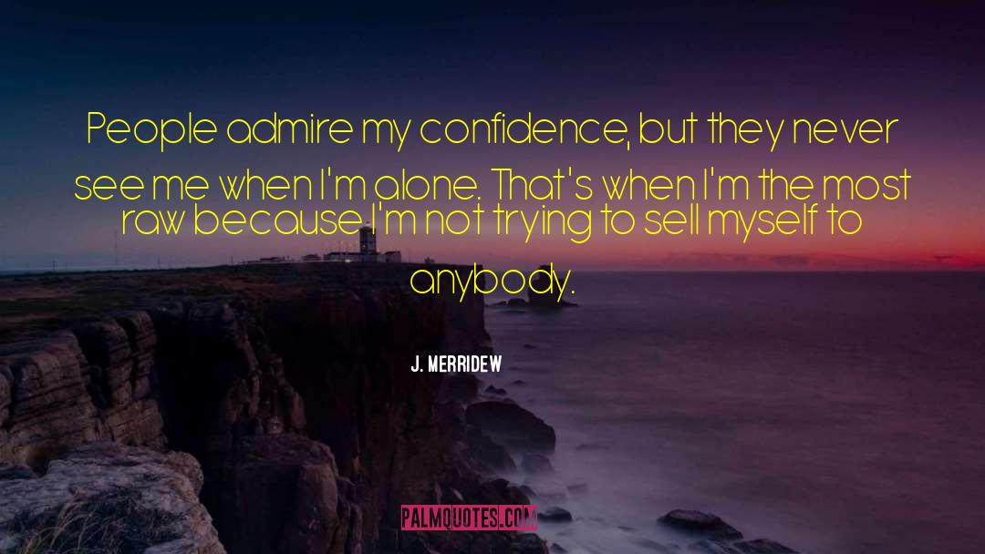 J. Merridew Quotes: People admire my confidence, but