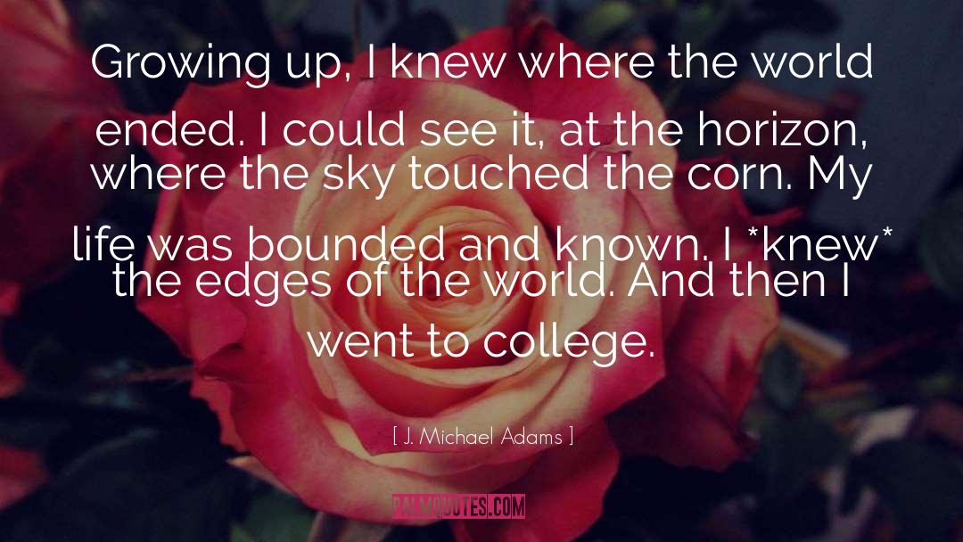 J. Michael Adams Quotes: Growing up, I knew where