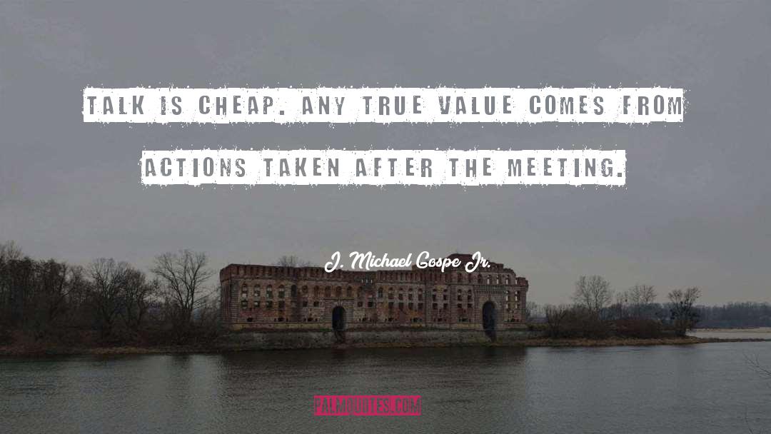 J. Michael Gospe Jr. Quotes: Talk is cheap. Any true