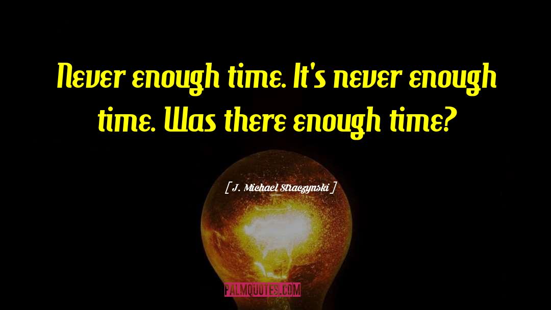 J. Michael Straczynski Quotes: Never enough time. It's never