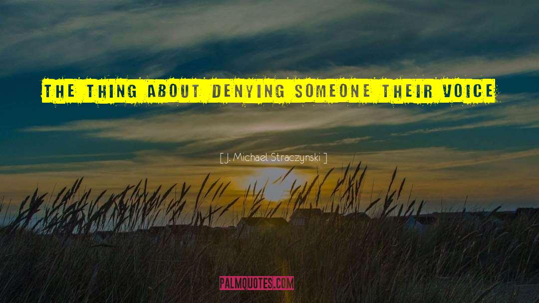 J. Michael Straczynski Quotes: The thing about denying someone