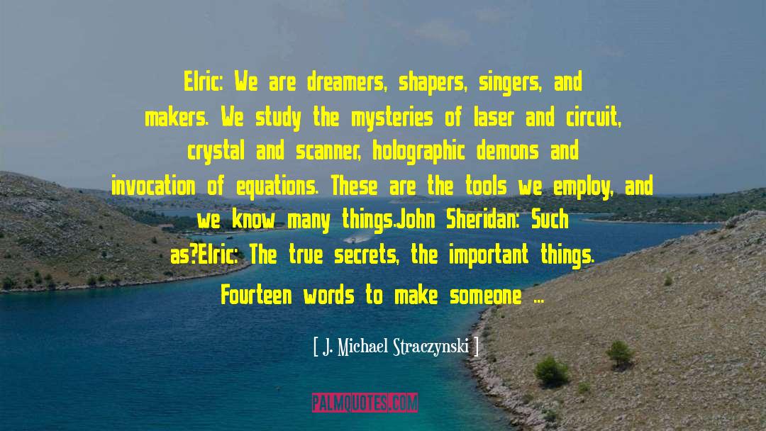 J. Michael Straczynski Quotes: Elric: We are dreamers, shapers,