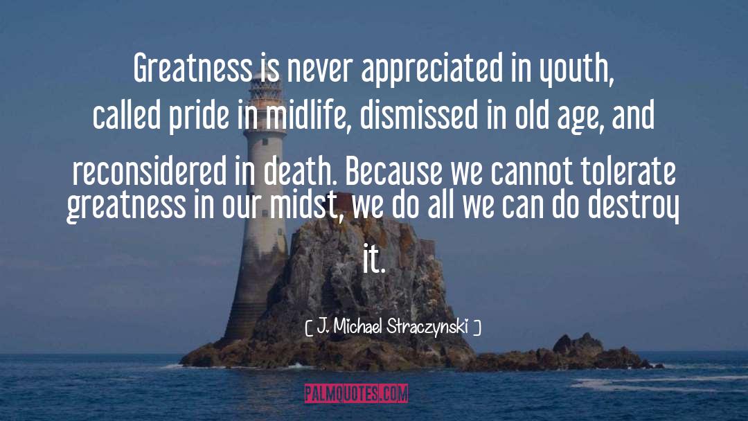 J. Michael Straczynski Quotes: Greatness is never appreciated in