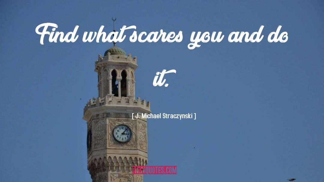 J. Michael Straczynski Quotes: Find what scares you and