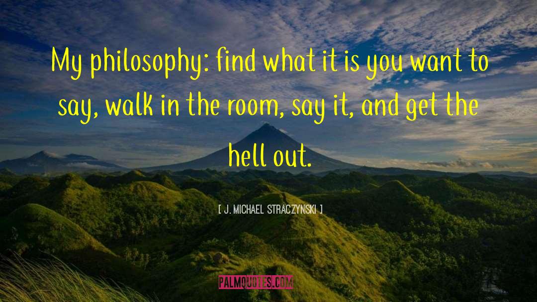 J. Michael Straczynski Quotes: My philosophy: find what it