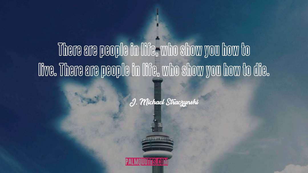 J. Michael Straczynski Quotes: There are people in life,