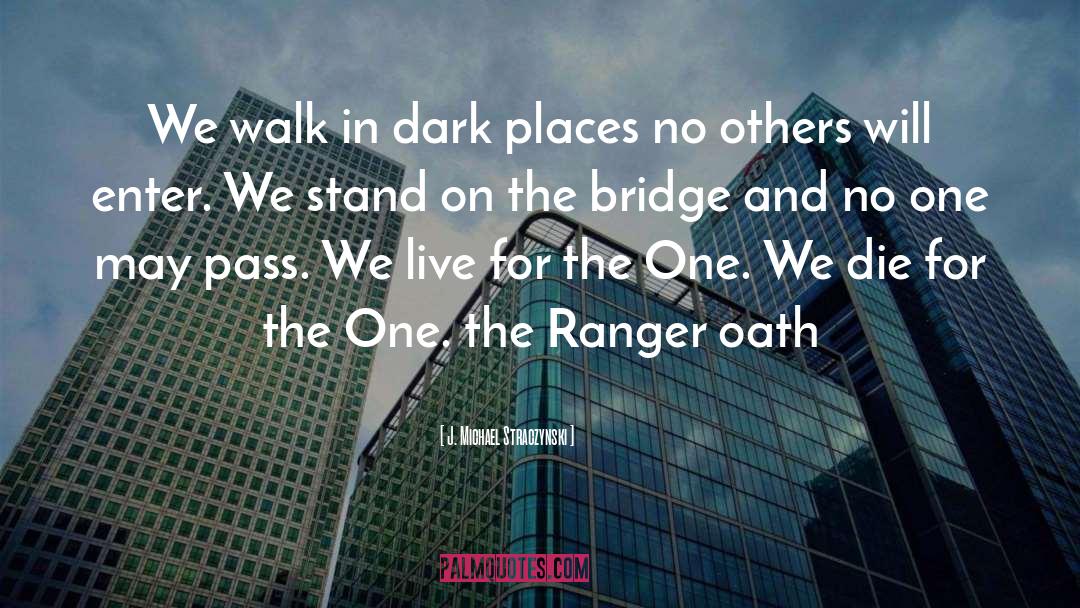 J. Michael Straczynski Quotes: We walk in dark places