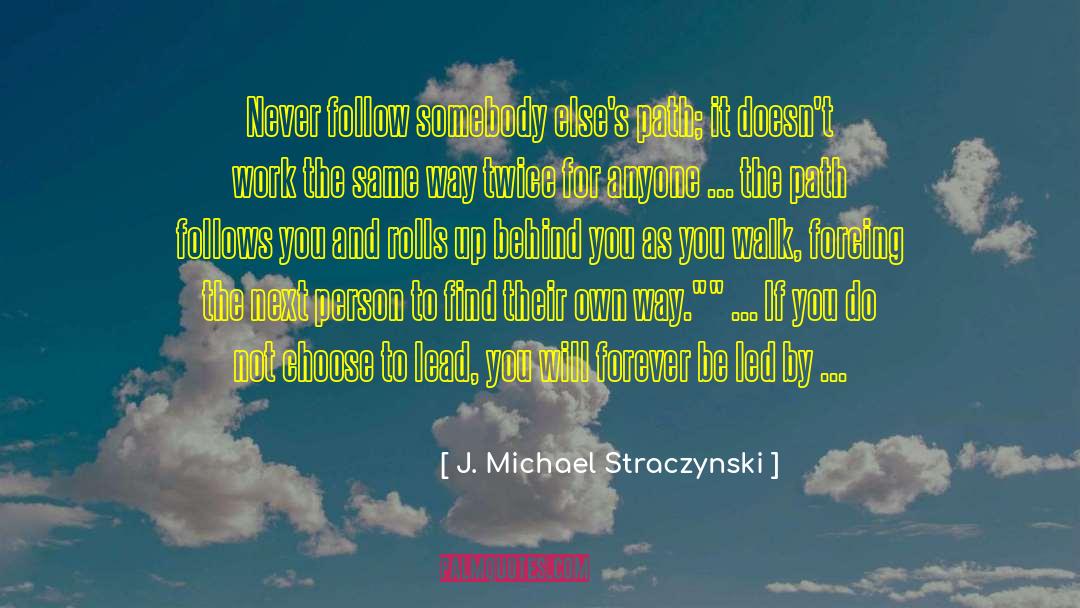 J. Michael Straczynski Quotes: Never follow somebody else's path;