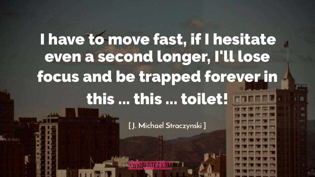 J. Michael Straczynski Quotes: I have to move fast,