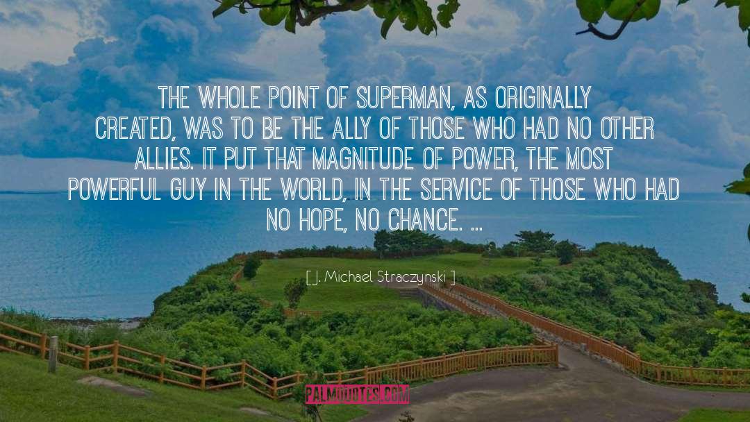 J. Michael Straczynski Quotes: The whole point of Superman,