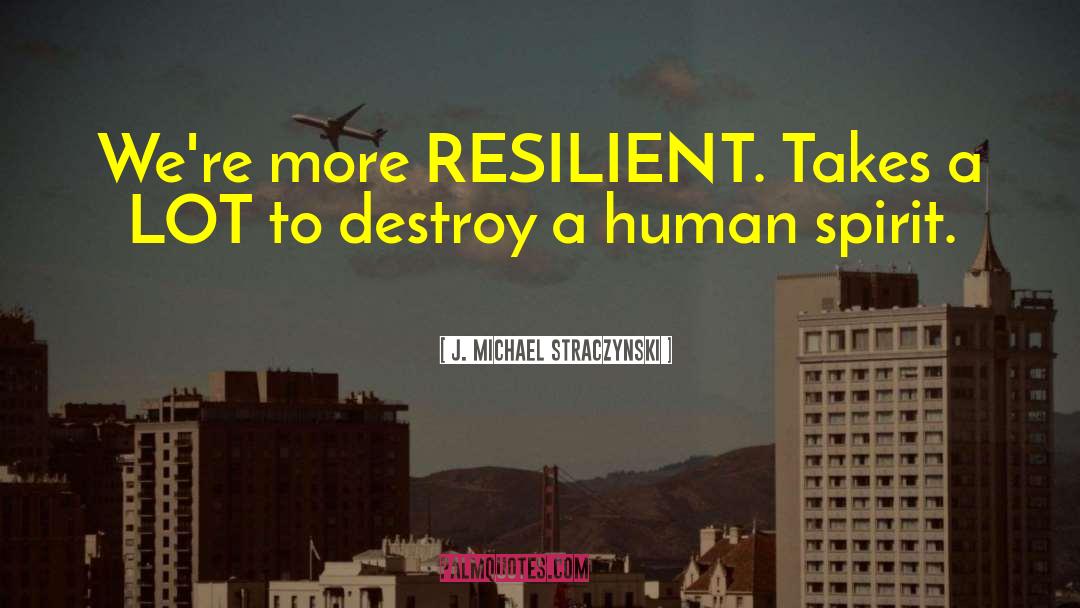 J. Michael Straczynski Quotes: We're more RESILIENT. Takes a