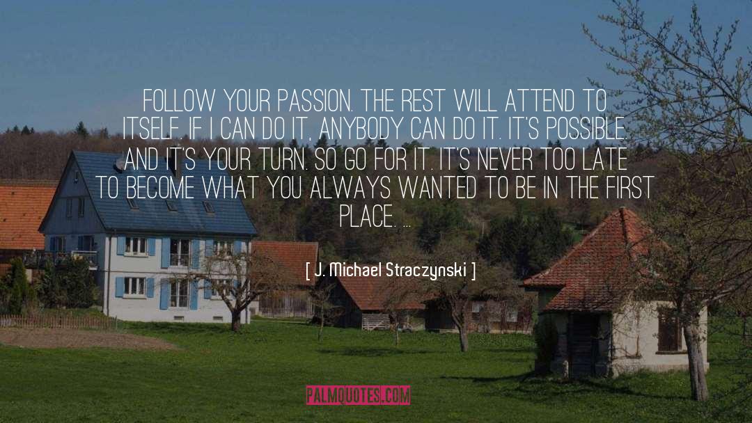 J. Michael Straczynski Quotes: Follow your passion. The rest