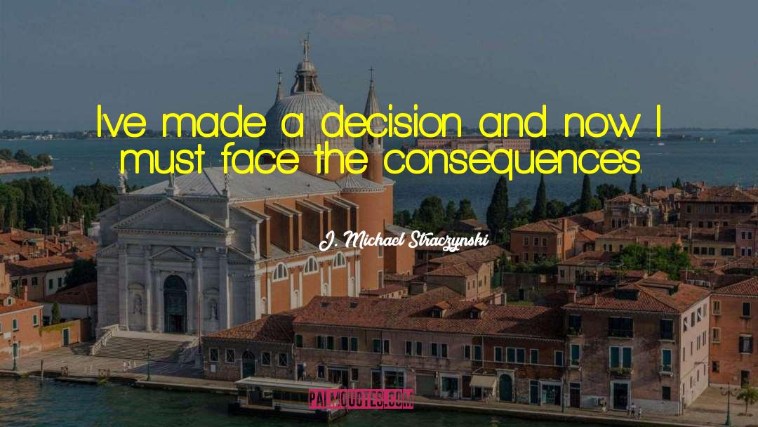 J. Michael Straczynski Quotes: I've made a decision and