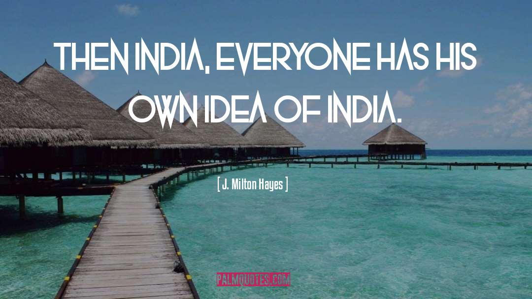 J. Milton Hayes Quotes: Then India, everyone has his