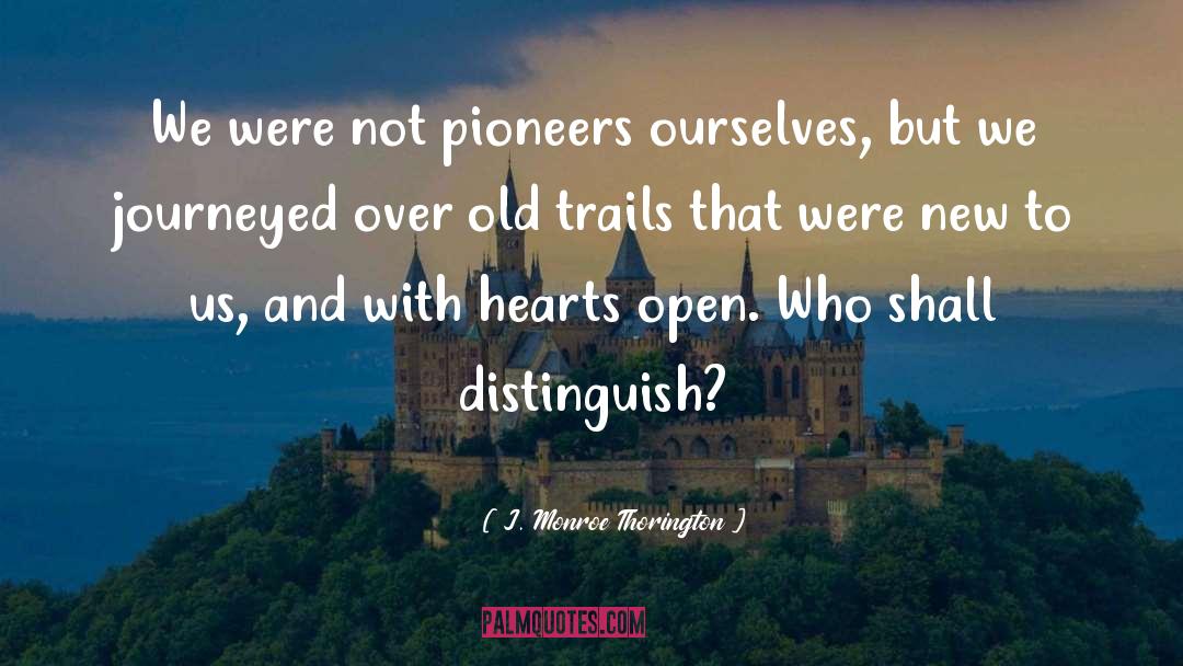 J. Monroe Thorington Quotes: We were not pioneers ourselves,