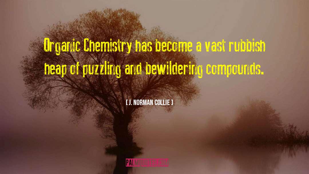 J. Norman Collie Quotes: Organic Chemistry has become a