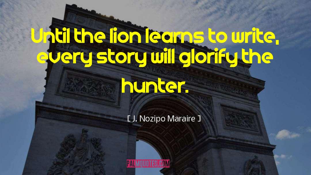 J. Nozipo Maraire Quotes: Until the lion learns to