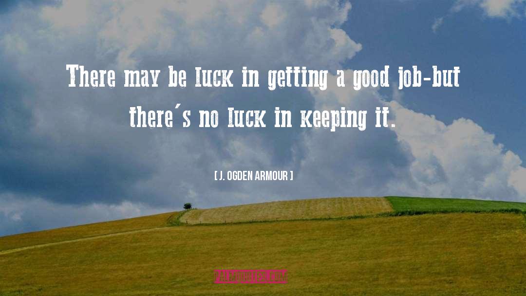 J. Ogden Armour Quotes: There may be luck in