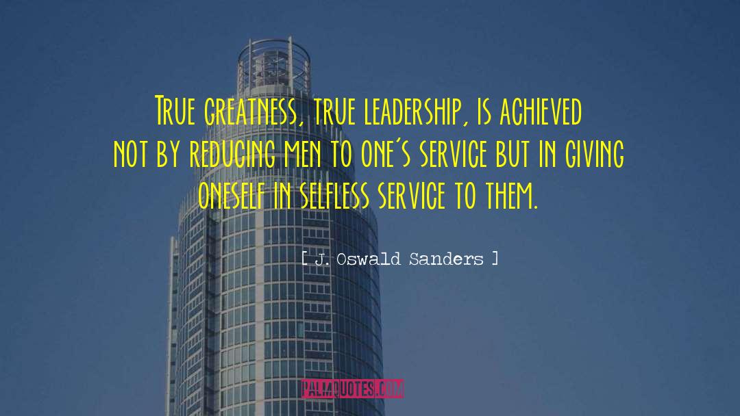 J. Oswald Sanders Quotes: True greatness, true leadership, is