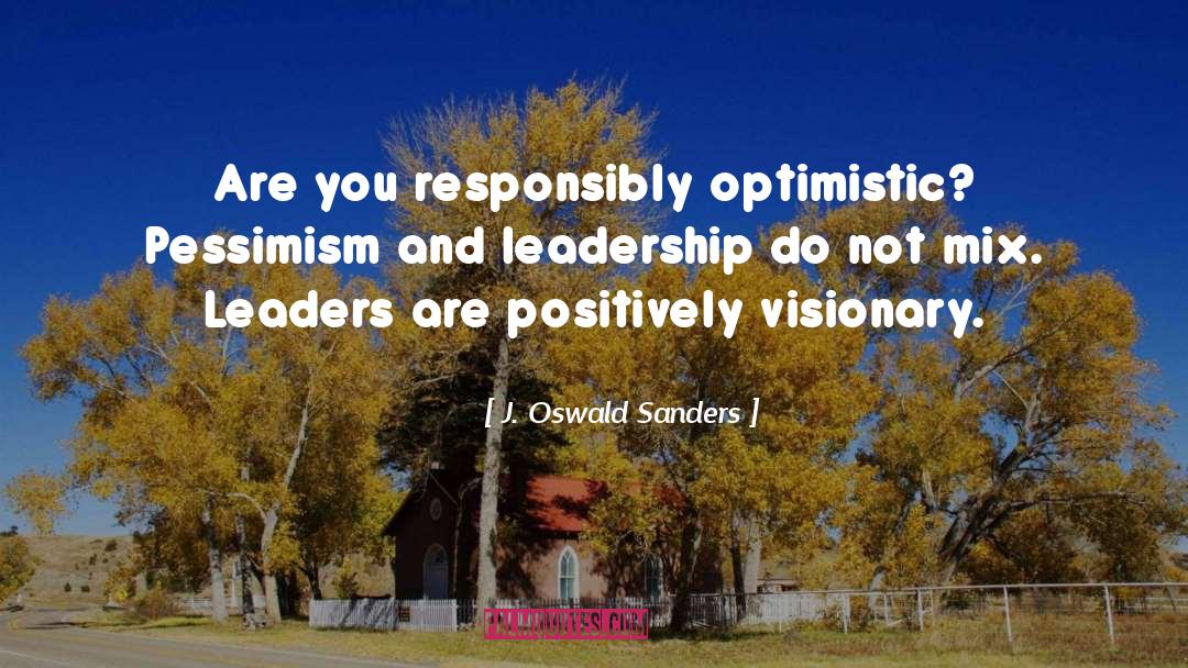 J. Oswald Sanders Quotes: Are you responsibly optimistic? Pessimism