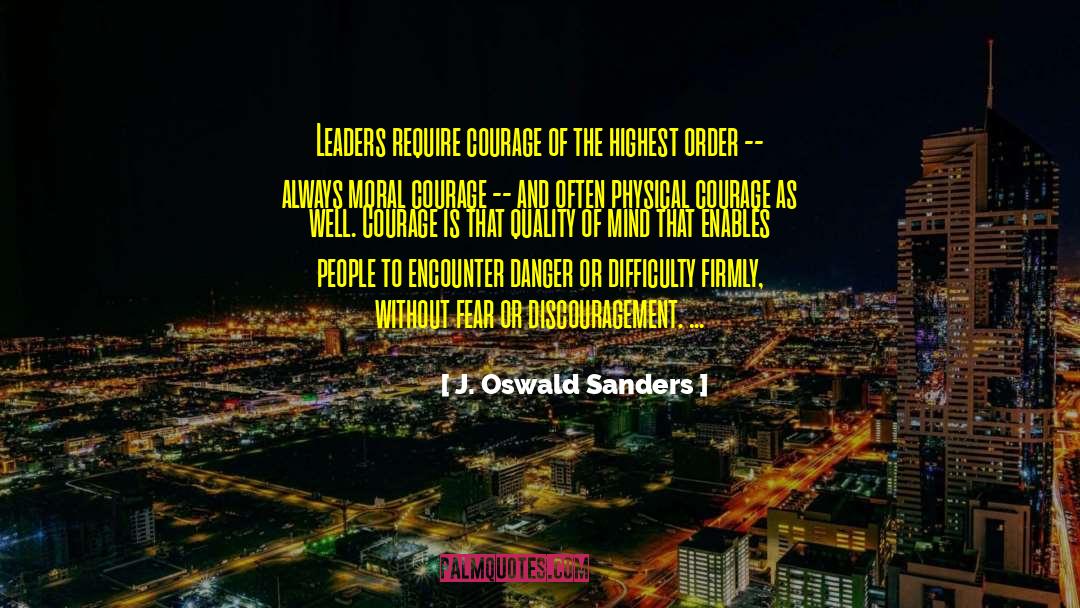 J. Oswald Sanders Quotes: Leaders require courage of the