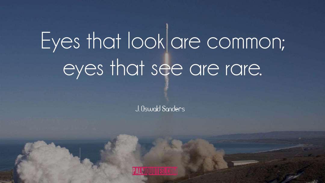 J. Oswald Sanders Quotes: Eyes that look are common;