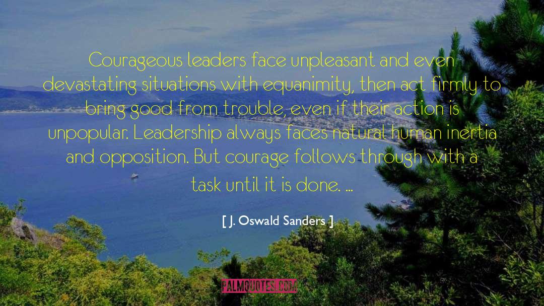 J. Oswald Sanders Quotes: Courageous leaders face unpleasant and