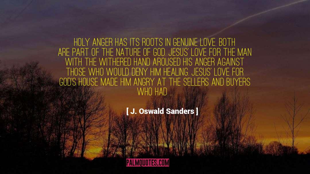 J. Oswald Sanders Quotes: Holy anger has its roots