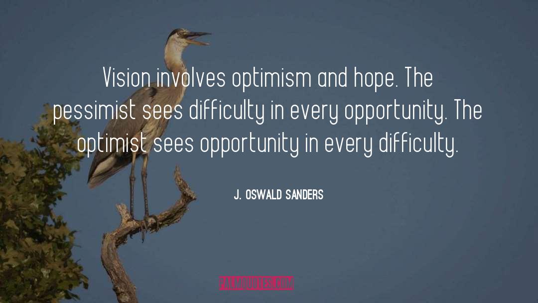 J. Oswald Sanders Quotes: Vision involves optimism and hope.