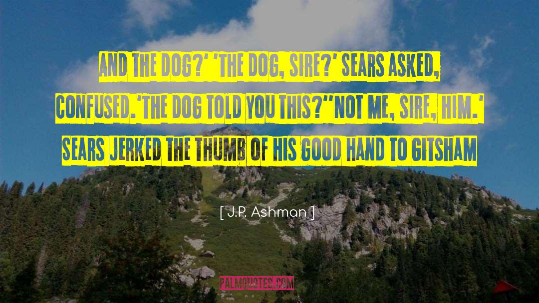 J.P. Ashman Quotes: And the dog?' <br />'The