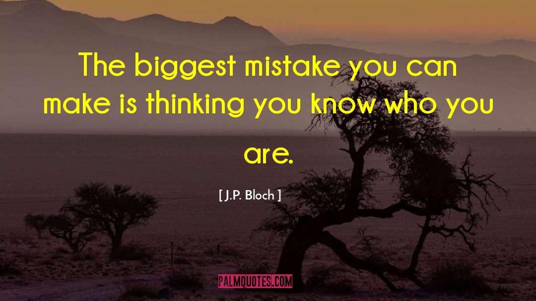 J.P. Bloch Quotes: The biggest mistake you can