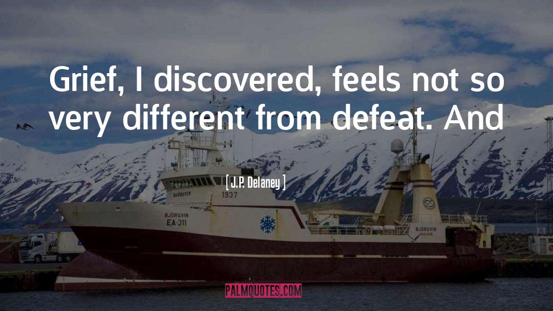 J.P. Delaney Quotes: Grief, I discovered, feels not