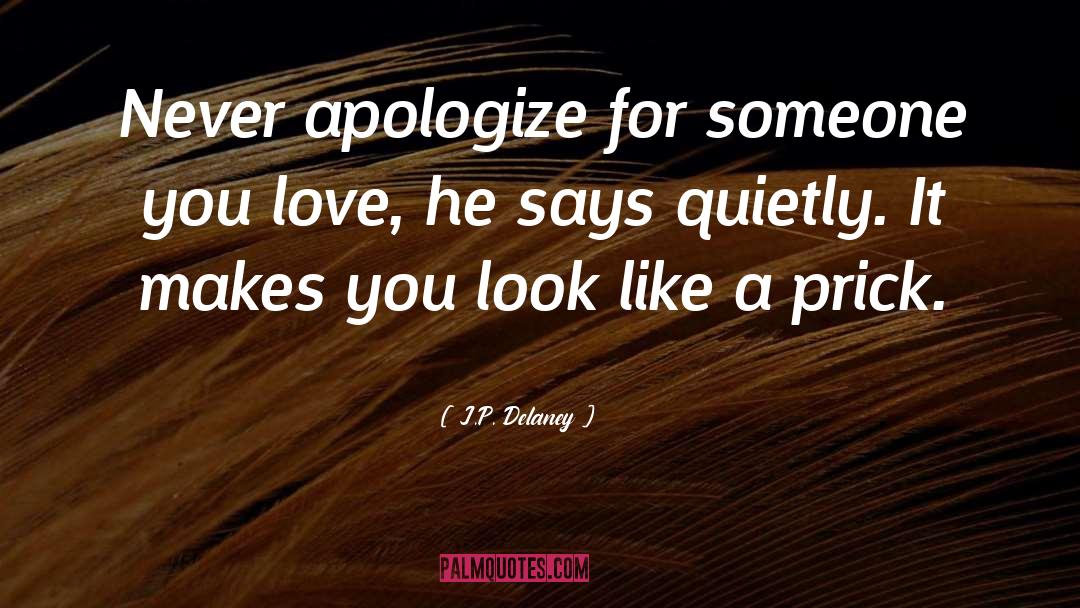 J.P. Delaney Quotes: Never apologize for someone you