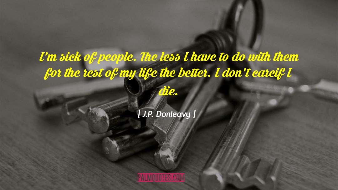 J.P. Donleavy Quotes: I'm sick of people. The